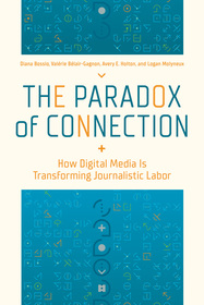 The Paradox of Connection ? How Digital Media Is Transforming Journalistic Labor: How Digital Media Is Transforming Journalistic Labor The Paradox of Connection ? How Digital Media Is Transforming Journalistic Labor: How Digital Media Is Transforming Journalistic Labor