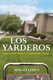Los Yarderos – Mexican Yard Workers in Transborder Chicago: Mexican Yard Workers in Transborder Chicago Los Yarderos – Mexican Yard Workers in Transborder Chicago: Mexican Yard Workers in Transborder Chicago