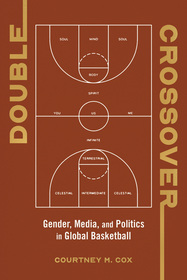 Double Crossover – Gender, Media, and Politics in Global Basketball: Gender, Media, and Politics in Global Basketball