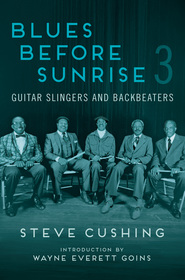 Blues Before Sunrise 3 ? Guitar Slingers and Backbeaters: Guitar Slingers and Backbeaters