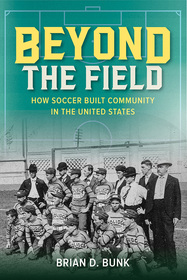 Beyond the Field – How Soccer Built Community in the United States: How Soccer Built Community in the United States