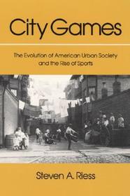 City Games ? The Evolution of American Urban Society and the Rise of Sports: The Evolution of American Urban Society and the Rise of Sports City Games ? The Evolution of American Urban Society and the Rise of Sports: The Evolution of American Urban Society and the Rise of Sports