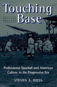 Touching Base ? Professional Baseball and American Culture in the Progressive Era: Professional Baseball and American Culture in the Progressive Era Touching Base ? Professional Baseball and American Culture in the Progressive Era: Professional Baseball and American Culture in the Progressive Era