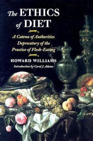 The Ethics of Diet ? A Catena of Authorities Deprecatory of the Practice of Flesh?Eating: A Catena of Authorities Deprecatory of the Practice of Flesh-Eating
