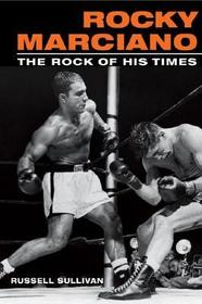 Rocky Marciano ? The Rock of His Times: The Rock of His Times