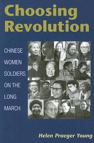 Choosing Revolution – Chinese Women Soldiers on the Long March: Chinese Women Soldiers on the Long March