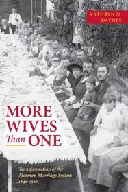 More Wives Than One: Transformation of the Mormon Marriage System, 1840-1910