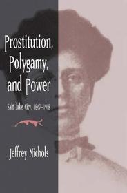 Prostitution, Polygamy, and Power – Salt Lake City, 1847–1918: Salt Lake City, 1847-1918