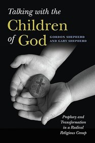 Talking with the Children of God ? Prophecy and Transformation in a Radical Religious Group: Prophecy and Transformation in a Radical Religious Group