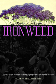 Our Roots Run Deep As Ironweed: Appalachian Women and the Fight for Environmental Justice