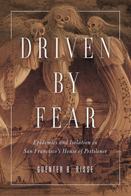 Driven by Fear – Epidemics and Isolation in San Francisco`s House of Pestilence: Epidemics and Isolation in San Francisco's House of Pestilence