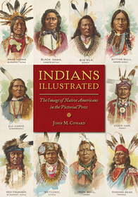 Indians Illustrated – The Image of Native Americans in the Pictorial Press: The Image of Native Americans in the Pictorial Press