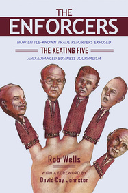 The Enforcers ? How Little?Known Trade Reporters Exposed the Keating Five and Advanced Business Journalism: How Little-Known Trade Reporters Exposed the Keating Five and Advanced Business Journalism The Enforcers ? How Little?Known Trade Reporters Exposed the Keating Five and Advanced Business Journalism: How Little-Known Trade Reporters Exposed the Keating Five and Advanced Business Journalism