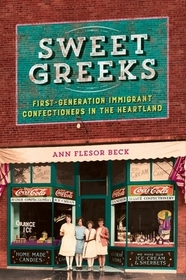 Sweet Greeks ? First?Generation Immigrant Confectioners in the Heartland: First-Generation Immigrant Confectioners in the Heartland