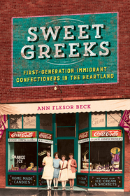 Sweet Greeks: First-Generation Immigrant Confectioners in the Heartland Sweet Greeks: First-Generation Immigrant Confectioners in the Heartland