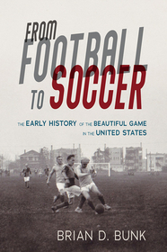 From Football to Soccer – The Early History of the Beautiful Game in the United States: The Early History of the Beautiful Game in the United States