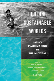 Building Sustainable Worlds – Latinx Placemaking in the Midwest: Latinx Placemaking in the Midwest