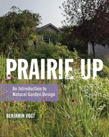 Prairie Up ? An Introduction to Natural Garden Design: An Introduction to Natural Garden Design Prairie Up ? An Introduction to Natural Garden Design: An Introduction to Natural Garden Design