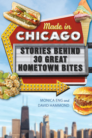 Made in Chicago: Stories Behind 30 Great Hometown Bites Made in Chicago: Stories Behind 30 Great Hometown Bites