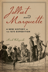 Jolliet and Marquette ? A New History of the 1673 Expedition: A New History of the 1673 Expedition Jolliet and Marquette ? A New History of the 1673 Expedition: A New History of the 1673 Expedition