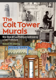 The Coit Tower Murals – New Deal Art and Political Controversy in San Francisco: New Deal Art and Political Controversy in San Francisco