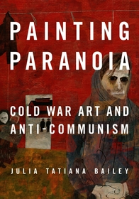 Painting Paranoia: Cold War Art and Anti-Communism