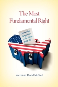 The Most Fundamental Right – Contrasting Perspectives on the Voting Rights Act: Contrasting Perspectives on the Voting Rights Act