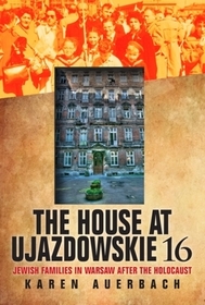 The House at Ujazdowskie 16 – Jewish Families in Warsaw After the Holocaust: Jewish Families in Warsaw After the Holocaust
