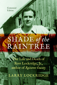 Shade of the Raintree, Centennial Edition – The Life and Death of Ross Lockridge, Jr., author of Raintree County: The Life and Death of Ross Lockridge, Jr., Author of Raintree County