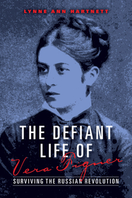 The Defiant Life of Vera Figner – Surviving the Russian Revolution: Surviving the Russian Revolution
