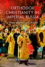 Orthodox Christianity in Imperial Russia – A Source Book on Lived Religion: A Source Book on Lived Religion