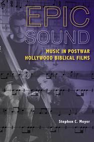 Epic Sound – Music in Postwar Hollywood Biblical Films: Music in Postwar Hollywood Biblical Films