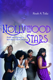 Nollywood Stars – Media and Migration in West Africa and the Diaspora: Media and Migration in West Africa and the Diaspora