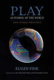 Play As Symbol of the World: And Other Writings