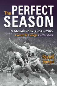 The Perfect Season – A Memoir of the 1964–1965 Evansville College Purple Aces: A Memoir of the 1964-1965 Evansville College Purple Aces