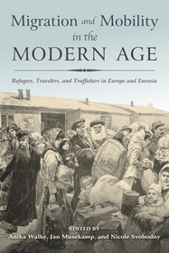 Migration and Mobility in the Modern Age – Refugees, Travelers, and Traffickers in Europe and Eurasia: Refugees, Travelers, and Traffickers in Europe and Eurasia