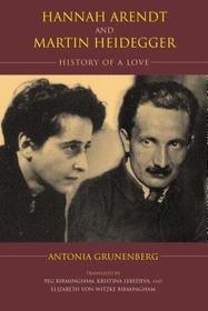 Hannah Arendt and Martin Heidegger ? History of a Love: History of a Love Hannah Arendt and Martin Heidegger ? History of a Love: History of a Love