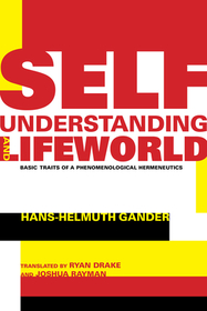 Self–Understanding and Lifeworld – Basic Traits of a Phenomenological Hermeneutics: Basic Traits of a Phenomenological Hermeneutics