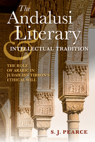 The Andalusi Literary and Intellectual Tradition – The Role of Arabic in Judah ibn Tibbon`s Ethical Will: The Role of Arabic in Judah Ibn Tibbon's Ethical Will