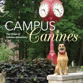 Campus Canines ? The Dogs of Indiana University: The Dogs of Indiana University