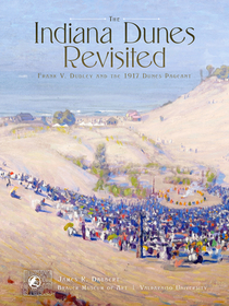 The Indiana Dunes Revisited: Frank V. Dudley and the 1917 Dunes Pageant The Indiana Dunes Revisited: Frank V. Dudley and the 1917 Dunes Pageant
