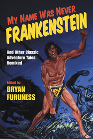 My Name Was Never Frankenstein – And Other Classic Adventure Tales Remixed: And Other Classic Adventure Tales Remixed