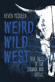 Weird Wild West: True Tales of the Strange and Gothic Weird Wild West: True Tales of the Strange and Gothic