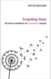 Forgetting Items – The Social Experience of Alzheimer`s Disease: The Social Experience of Alzheimer's Disease