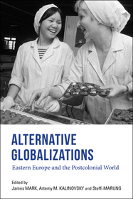 Alternative Globalizations ? Eastern Europe and the Postcolonial World: Eastern Europe and the Postcolonial World