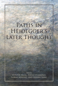 Paths in Heidegger`s Later Thought Paths in Heidegger`s Later Thought