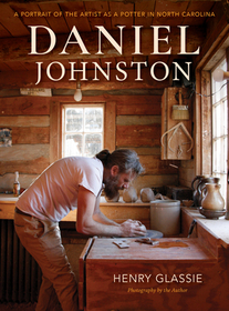 Daniel Johnston – A Portrait of the Artist as a Potter in North Carolina: A Portrait of the Artist As a Potter in North Carolina
