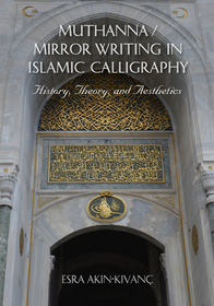 Muthanna / Mirror Writing in Islamic Calligraphy – History, Theory, and Aesthetics: History, Theory, and Aesthetics