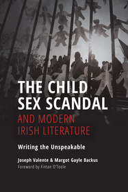 The Child Sex Scandal and Modern Irish Literatur ? Writing the Unspeakable: Writing the Unspeakable