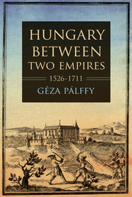 Hungary between Two Empires 1526?1711 Hungary between Two Empires 1526?1711